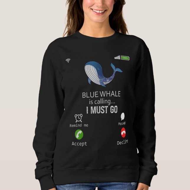 Blue Whale Is Calling I Must Go Animal  Sarcasm Sweatshirt (Front)