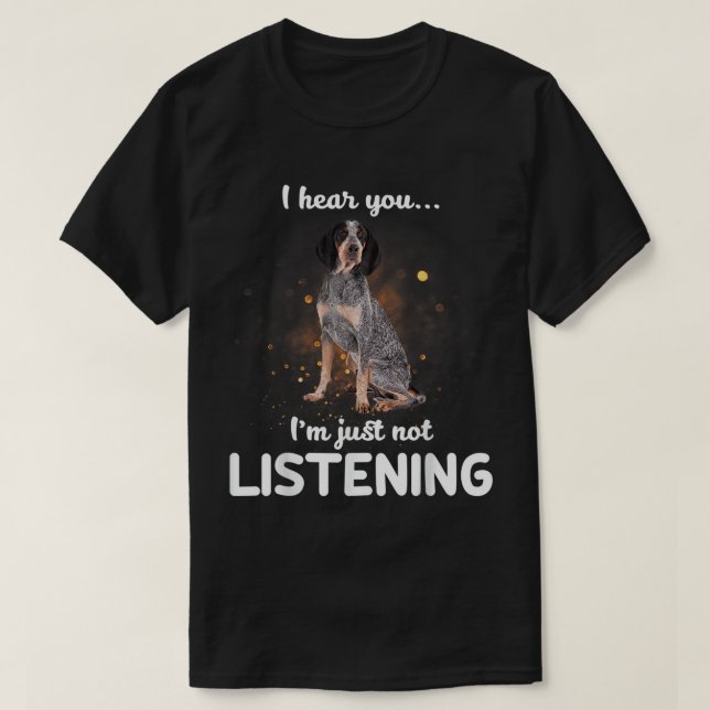 Bluetick Coonhound I hear you not listening T-Shir T-Shirt (Design Front)