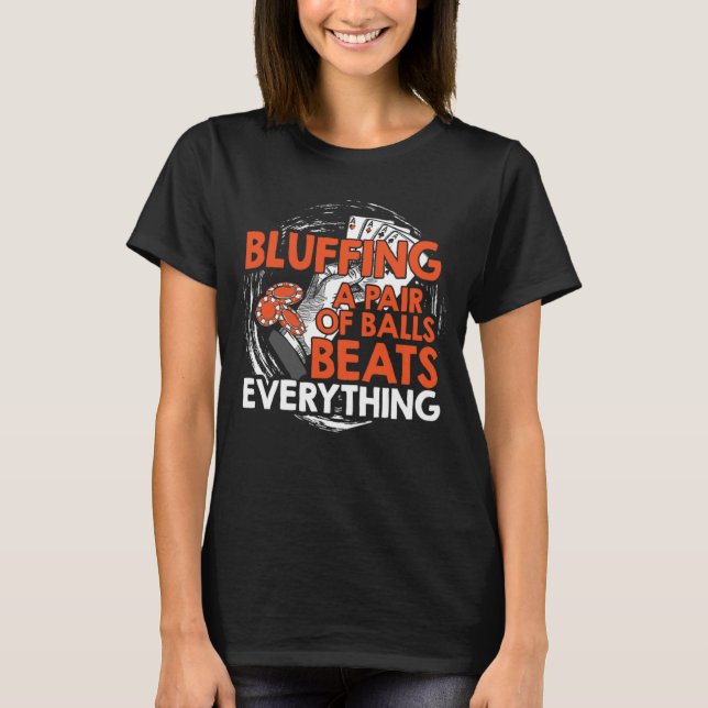 Bluffing A Pair of Balls Beats Everything Poker T-Shirt (Front)