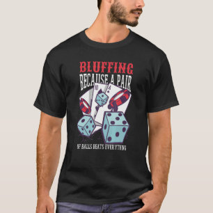 Bluffing Because A Pair Of Balls Beats Everything T-Shirt