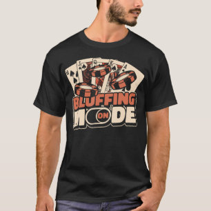 Bluffing Mode On Texas Holdem Poker Hands Player P T-Shirt