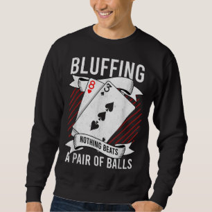 Bluffing Nothing Beats A Pair Of Balls Funny Poker Sweatshirt