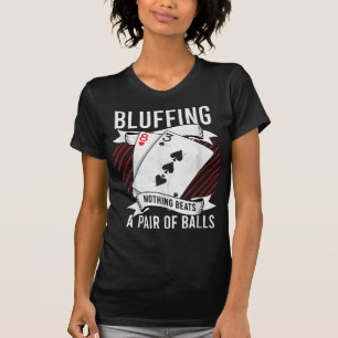 Bluffing Nothing Beats A Pair Of Balls Funny Poker T-Shirt
