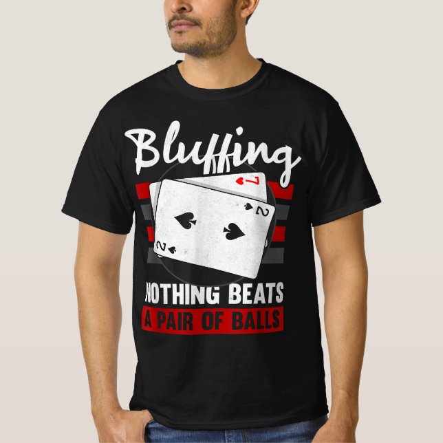 Bluffing Nothing Beats A Pair Of Balls T-Shirt (Front)