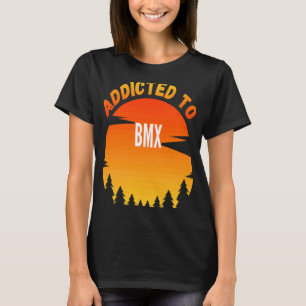 Bmx Addicted to Bmx T-Shirt