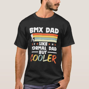 Bmx Bike Bicycle Mx Dad Like Normal Dad But Cooler T-Shirt