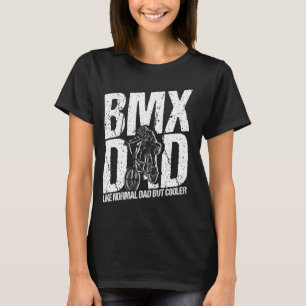 BMX Dad LIKE NORMAL Dad BUT Cooler BMX Lover T-Shirt