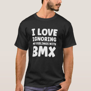 BMX for Women BMX for Men Funny I Love BMX T-Shirt