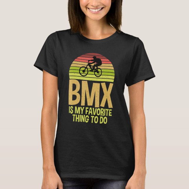 BMX is my favourite thing to do Bike BMX Rider T-Shirt (Front)