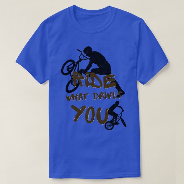 BMX Ride What Drives You Cyclists Bicycle Biker T-Shirt (Design Front)