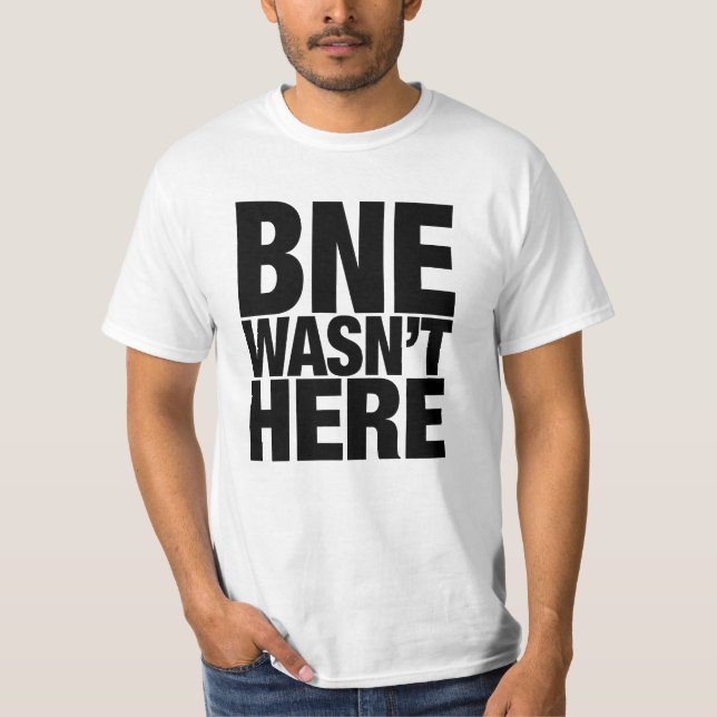 BNE Wasn't Here T-Shirt (Front)