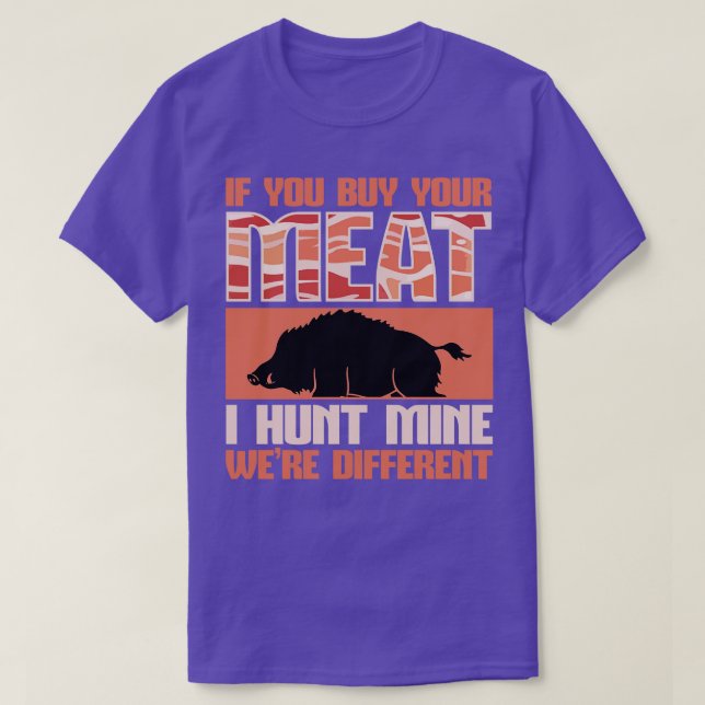 Boar Hunting You Buy Your Meat I Hunt Mine T-Shirt (Design Front)