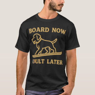 Board Now, Adult Later T-Shirt