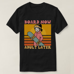 Board Now, Adult Later T-Shirt