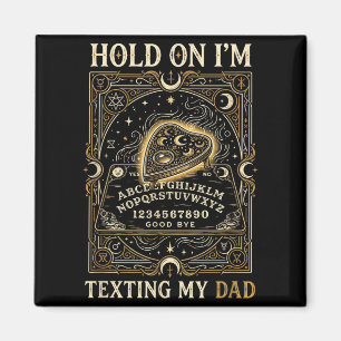 Board sorry i can't talk im on the phone my dad magnet