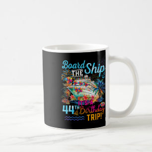 Board The Ship It's A 44th Birthday Trip Cruise Va Coffee Mug
