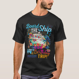 Board The Ship It's A 44th Birthday Trip Cruise Va T-Shirt