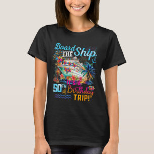 Board The Ship It's A 50th Birthday Trip Cruise Va T-Shirt