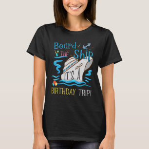 Board The Ship It's A Birthday Trip  Birthday Crui T-Shirt