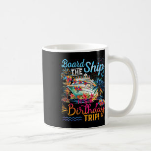 Board The Ship It's A Birthday Trip Cruise Birthda Coffee Mug
