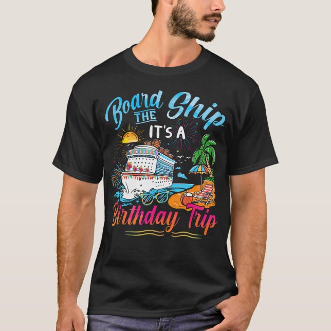 Board The Ship It'S A Birthday Trip Cruise Birthda T-Shirt (Front)