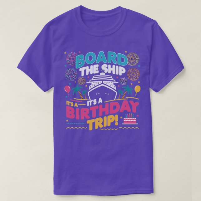 Board The Ship Its A Birthday Trip Cruise Birthday T-Shirt (Design Front)
