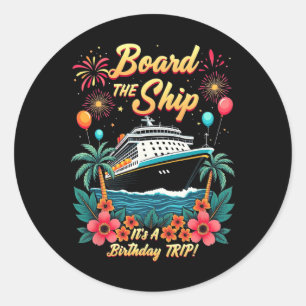 Board The Ship It's A Birthday Trip Cruise Vacatio Classic Round Sticker