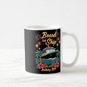 Board The Ship It's A Birthday Trip Cruise Vacatio Coffee Mug