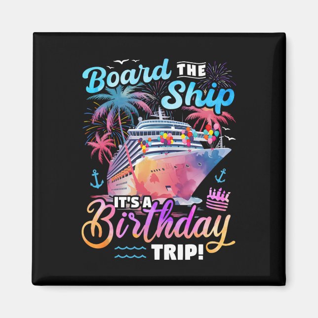 Board The Ship It's A Birthday Trip Cruise Vacatio Magnet (Front)