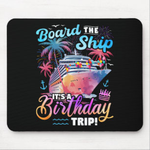Board The Ship It's A Birthday Trip Cruise Vacatio Mouse Pad