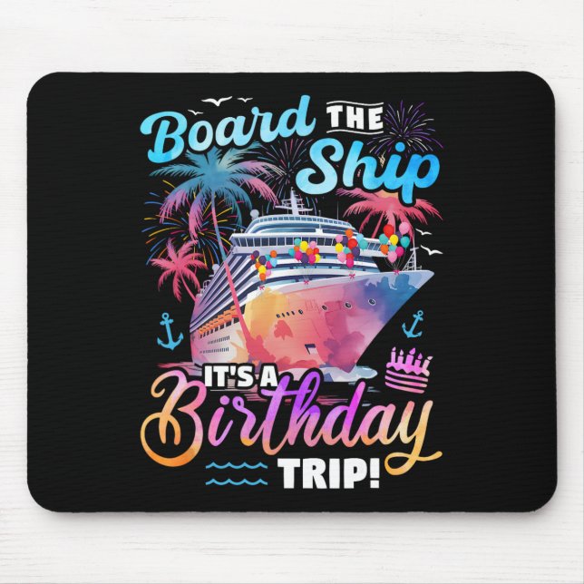 Board The Ship It's A Birthday Trip Cruise Vacatio Mouse Pad (Front)
