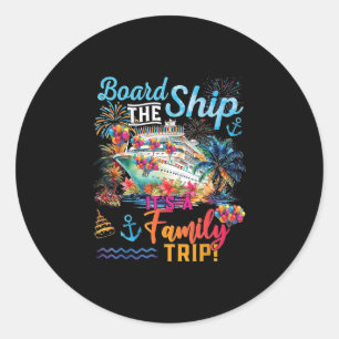Board The Ship Its A Family Trip 2025 Summer Vacat Classic Round Sticker