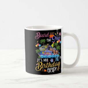 Board The Ship Its My 10th Birthday Trip Cruise Va Coffee Mug