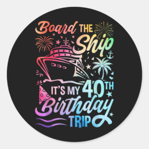 Board The Ship Its My 40th Birthday Trip Birthday  Classic Round Sticker