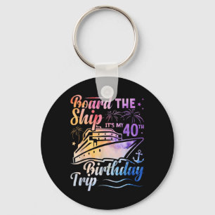 Board The Ship Its My 40th Birthday Trip Birthday Key Ring