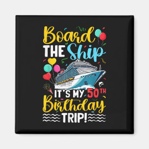 Board The Ship Its My 50th Birthday Trip Birthday  Magnet