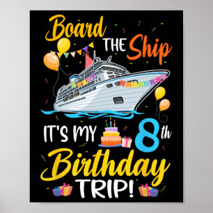 Board The Ship It's My 8th Birthday Trip Cruise Pa Poster