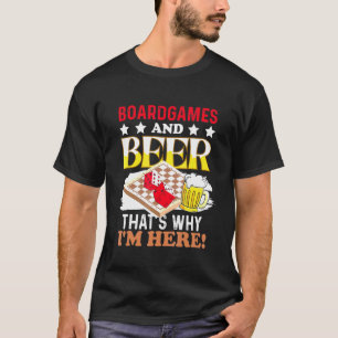 Boardgames And Beer Thats Why Im Here Games Beer N T-Shirt