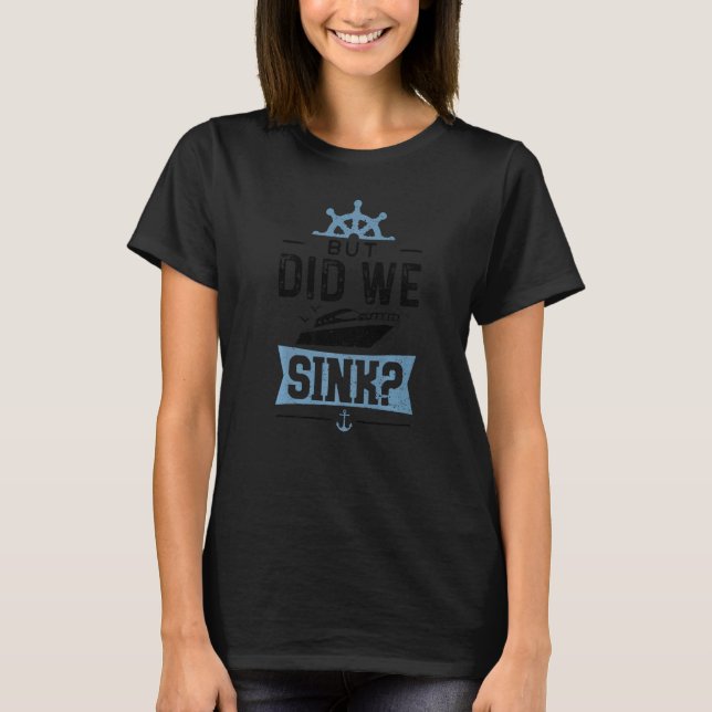 Boat Captain But Did We Sink Boating Sayings T-Shirt (Front)