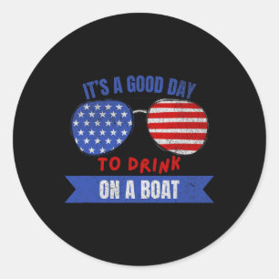 Boat Lovers 4th Of July It's A Good Day To Drink O Classic Round Sticker