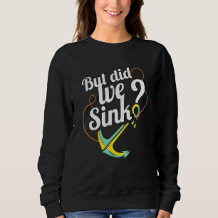 Boat Owner I Boat Captains I But Did We Sink Sweatshirt