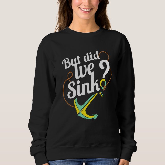 Boat Owner I Boat Captains I But Did We Sink Sweatshirt (Front)