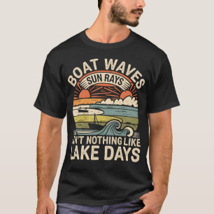 Boat Waves Sun Rays Ain'T Nothing Like Lake Days - T-Shirt