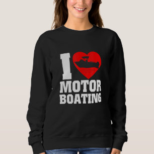 Boater I Love Motor Boating For Boat Sweatshirt