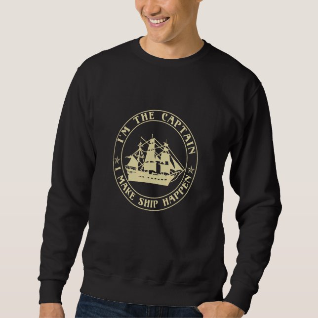 Boater I'm The Captain I Make Ship Happen Boating Sweatshirt (Front)
