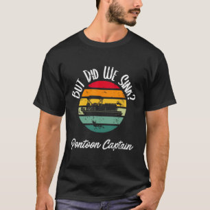 Boating But Did We Sink Flatboat Pontoon Captain F T-Shirt