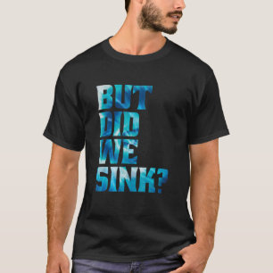 Boating But Did We Sink Pontoon Captain T-Shirt