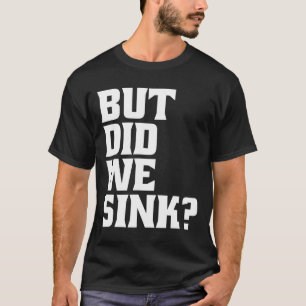 Boating But Did We Sink Pontoon Captain T-Shirt