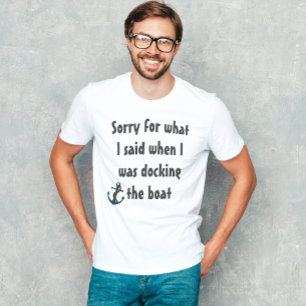 Boating Funny Saying Sorry for what I said T-Shirt