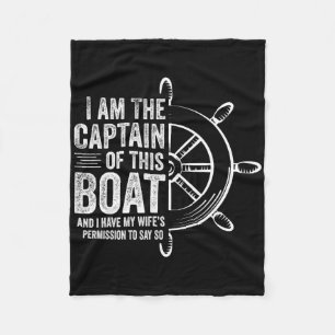 Boating Gifts I Am The Captain Of This Boat Sailin Fleece Blanket